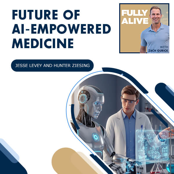 Fully Alive: Unlocking the secrets to your healthier, happier, longer life - Zach Gurick | Jesse Levey And Hunter Ziesing | AI-Empowered Medicine
